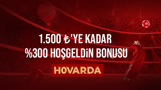 Hovarda İlk Üyelik Bonusu 1.500 TL’ye kadar %300 Oranında